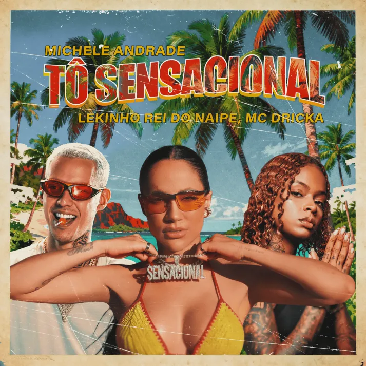Michele Andrade lança single “Tô Sensacional” com Lekinho Rei do Naipe e MC Dricka