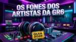OS FONES DE OUVIDO QUE OS ARTISTAS DA GR6 USAM NO ESTÚDIO (E ONDE COMPRAR BARATO)